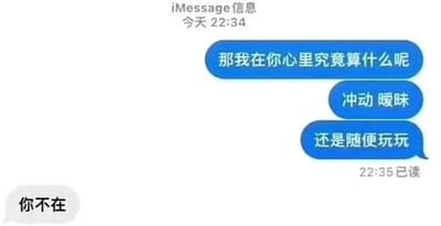 这是一张苹果iMessage的聊天记录截图，界面顶部显示“iMessage信息 今天22:34”。提问者连续发送三条消息，向对方灵魂拷问自己在其心中的定位，内容依次为“那我在你心里究竟算什么呢”“冲动 暧昧”“还是随便玩玩”，这三条消息在22:35显示已读。随后对方仅回复了“你不在”四个字，直接否定了提问者的所有猜测，直白地表达出提问者完全不在自己心里的意思，回复十分扎心，戳中了情感中的痛点，是一段令人唏嘘的情感对话。