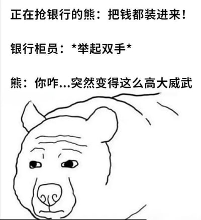 这是一张结合文字与手绘线稿的搞笑 meme。图片上方为三段对话文本：正在抢银行的熊命令“把钱都装进来！”，银行柜员回应“*举起双手*”，熊则困惑地表示“你咋...突然变得这么高大威武”。下方是一幅简单的熊头线稿，熊眉头微皱、眼神迷茫，生动展现了其因柜员举手动作产生误解的滑稽场景，整体通过反差感制造幽默效果。