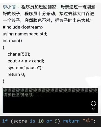这是一张面向程序员圈层的搞笑梗图，由三部分内容组成：
1. 开头是创作者季小萌编写的段子：程序员加班回到家，接过母亲煮好的饺子，吃了一个后脸色不对，吐出的内容是一段C++代码；
2. 中间是一段存在问题的C++代码：定义了未初始化的char数组a，直接使用cout输出该数组；
3. 下方是这段代码的运行结果，输出了大量“烫烫烫烫”，完美呼应饺子太烫的生活场景，最底部还有一段玩梗代码`if (score is 10 or 9) return 