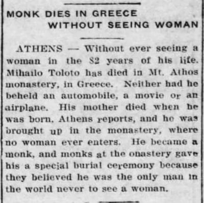 这是一张报纸剪报，标题为"MONK DIES IN GREECE WITHOUT SEEING WOMAN"（希腊僧侣未见过女性便离世）。报道称，82岁的希腊阿索斯山僧侣Mihailo Toloto一生从未见过女性，也未见过汽车、电影或飞机。他出生时母亲就去世了，在禁止女性进入的修道院长大，去世后修道院为他举行了特殊葬礼，因为他们认为他是世界上唯一从未见过女性的人。