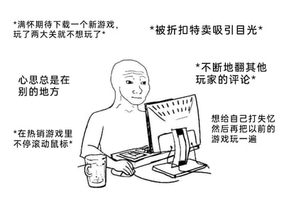 这是一幅黑白线稿风格的漫画，精准描绘了当代游戏玩家普遍存在的“游戏倦怠”状态。画面中心是一个神情麻木、眼神空洞的玩家，正坐在电脑前，手放在鼠标上不停滚动，旁边摆放着一杯饮品，整个人呈现出精神涣散、提不起劲的模样。围绕着玩家的多段文字，分别展现了这类玩家的典型行为与荒诞想法：满怀期待下载新游戏，却玩了两关就失去兴趣；被游戏平台的折扣特卖轻易吸引注意力；在热销游戏的页面漫无目的地滚动鼠标；忍不住反复翻看其他玩家的评论；甚至产生“给自己打失忆针，重新体验以前的游戏”的奇特念头，全方位戳中了很多玩家明明渴望玩游戏，却无法专注、心思涣散的真实心态。