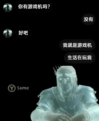 这是一张经过合成改编的自嘲类表情包，画面上半部分是一段社交媒体聊天记录：左侧用户询问对方“你有游戏机吗？”，在得到“没有”的回复后回应“好吧”，随后回复者用“我就是游戏机”“生活在玩我”的话语，以幽默的方式自嘲自己被生活“玩弄”，传递出面对生活压力的无奈情绪；画面下半部分是游戏《艾尔登法环》中的灵体NPC，其旁的“Y Same”互动选项，进一步呼应了这种情绪，让看到的人能产生对生活压力的共鸣，精准戳中当代年轻人、打工人在生活中的疲惫与无力感。