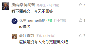 这是一张社交媒体评论区的截图，一位昵称模仿美国前总统特朗普并带有地域后缀“黑龙江”的用户发布评论称“我不懂英文，今天不回答”，该言论与特朗普的公众形象形成反差。随后用户“花生meme基地”回复“id错误”，直接点出该账号并非真实的特朗普；用户“勇往直前 河北”则用反讽的语气回复“应该是没有人比你更懂英文吧”，呼应了特朗普曾发表的相关言论，三位用户的互动构成了趣味玩梗的内容，充满网络社区的幽默氛围。