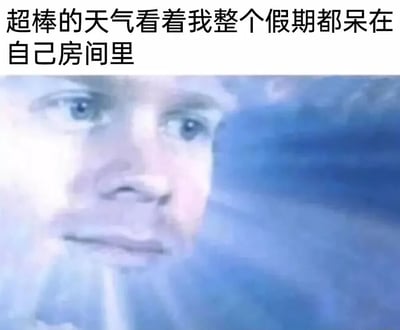图片上方是文字'超棒的天气看着我整个假期都呆在自己房间里'，下方是一张人物特写，展现了一个人透过窗户望向外面美好天气却只能待在室内的无奈表情。