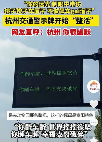 这是一张网络传播的图文混配图，内容展示杭州推出的创意趣味交通警示标语。图上方配文点出杭州交通警示牌改用新颖接地气的文案“整活”，还举例了针对远光、飙车的趣味标语“你的远光 刺眼中带伤，桃子橙子车厘子 不做飙车gai溜子”，网友纷纷称赞杭州很幽默；图主体是实拍的杭州路边电子交通警示牌，警示牌上用绿色字体写着宣传酒驾醉驾危害的押韵标语：“你醉车醉，世界摇摇欲坠；你睡车睡，幸福支离破碎”；图下方配有网友评论“是去动物园那条路吧，这样的标语是富阳特色”，右下角带有社交平台互动图标以及水印，整体展示了杭州交通部门打破传统的新颖交通安全宣传方式。