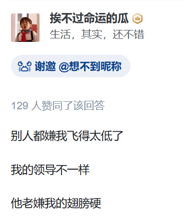 这是一张知乎平台的用户回答截图，答主昵称是“挨不过命运的瓜”，个人签名为“生活，其实，还不错”。答主在回答开头标注“谢邀@想不到昵称”，回答内容为：“别人都嫌我飞得太低了，我的领导不一样，他老嫌我的翅膀硬”，用双关的手法进行职场吐槽——“飞得太低”通常指个人能力不足、职业发展不佳，而“翅膀硬”则暗指个人能力较强难以被领导管控，通过这种反差感表达职场中遇到的无奈处境，该回答获得了129人赞同。截图顶部有答主的真人头像，整体是典型的知乎回答界面，属于图文混排的静态社交媒体截图。
