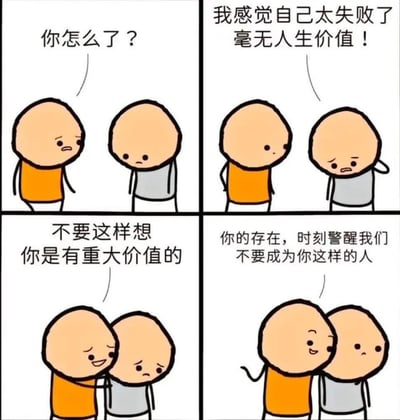 四格漫画中，橙色衣服的角色看到灰色衣服角色情绪低落，主动询问“你怎么了？”。灰色衣服角色沮丧地表示“我感觉自己太失败了 毫无人生价值！”。橙色衣服角色先是安慰道“不要这样想 你是有重大价值的”，随后话锋一转，扎心地说“你的存在，时刻警醒我们 不要成为你这样的人”，通过先扬后抑的对话制造出黑色幽默效果，展现了朋友间一种戏谑式的安慰。
