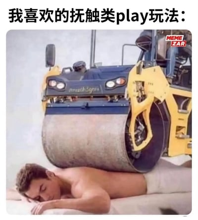 图片上方有文字'我喜欢的抚触类play玩法：'，下方是一张压路机的照片，压路机的滚筒部分占据画面主要位置。这张梗图通过将'抚触类play'(通常指亲密接触)与压路机的'接触'地面进行概念上的幽默联想，制造出荒诞搞笑的效果。