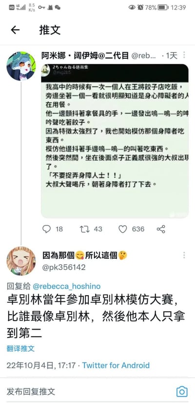 这是一张X（原Twitter）平台的推文截图，首先是用户「阿米娜·阔伊姆@二代目」转发了一段短文，内容为作者自述高中时在王将饺子店就餐，看到旁边的身心障碍者用餐时手抖且发出哼声，便刻意模仿对方的动作和声音，结果被后座富有正义感的大叔误会是身障者在捉弄人，大叔喝止后反而动手打了真正的身障人士。下方是用户@pk356142的回复，用「卓别林当年参加卓别林模仿大赛，本人只拿到第二名」的经典段子类比上述离谱的误会事件，该推文发布于2022年10月4日，为Android端发布，显示有18条评论、43次转发、636个点赞。