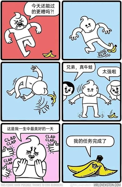 这是一组六格连环搞笑漫画：第一格中，白色卡通小人愤怒地大喊“今天还能过的更糟吗？！”，脚边躺着一块香蕉皮；第二格他不慎踩到香蕉皮，开始滑倒；第三格滑倒的过程中意外完成了空翻动作；第四格周围的路人见状，纷纷鼓掌称赞“兄弟，真牛蛙”“太强啦”；第五格小人被喝彩声打动，泪流满面地说“这是我一生中最美好的一天”；第六格拟人化的香蕉皮则一脸严肃地表示“我的任务完成了”。漫画用反套路的剧情，将原本的倒霉意外转化为惊喜时刻，其中“牛蛙”是“牛哇”的谐音，属于网络热词，增添了趣味。