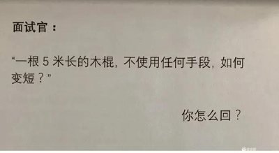 这是一张经典的面试脑筋急转弯题目的图片。图片内容为一个面试考题，面试官问“一根5米长的木棍，不使用任何手段，如何变短？”下方还有追问“你怎么回？”。这类题目常见于面试、智力题分享或网络趣味测试中，实际上答案通常都带有思维跳跃或文字游戏成分，比如“把它和更长的木棍放一起就变短了”。图片无谐音梗、暗示，属于逆向思维和脑筋急转弯场景，适合用于社交平台、面试讨论、朋友趣味互问等。