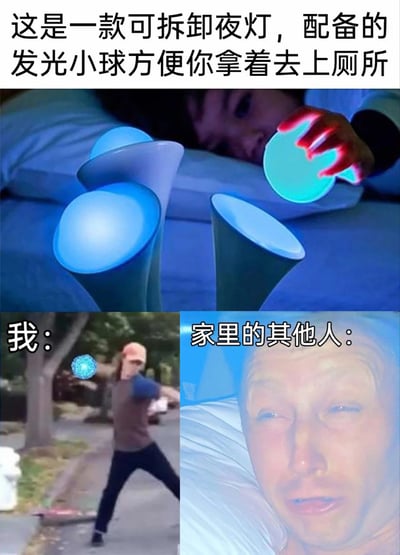 这是一张三部分拼接的搞笑网络梗图，顶部首先配文介绍一款可拆卸夜灯的设计用途：配备的发光小球可以取下，方便用户拿着起夜去厕所，对应配图是一个人躺在床上从夜灯的底座上取下发光的蓝色小球；左下角部分配文“我：”，使用了外网经典的男子投掷物品的梗图，表现自己拿到这个发光小球后并不会用来起夜，反而会把它当成投掷物扔出去；右下角部分配文“家里的其他人：”，使用了男子被强光照射睁不开眼、一脸懵的梗图，表现家里其他人被扔过来的发光小球晃到眼睛的窘迫状态，整体通过产品设计的预期用途和用户实际奇葩用法的反差制造笑点。