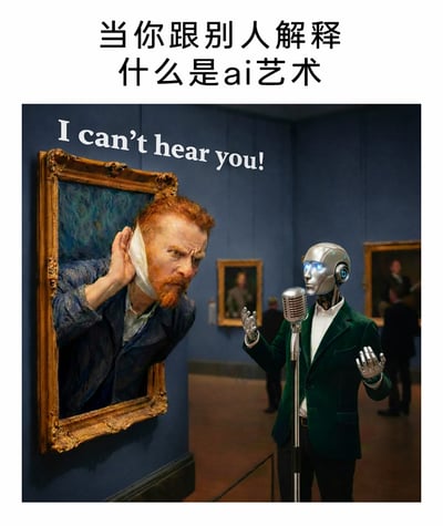 这是一张创意合成的搞笑梗图，以博物馆展厅为背景，将荷兰画家梵高的经典作品《割耳朵后的自画像》进行趣味改编：梵高从画框中探出身，手拢在耳边，脸上带着烦躁、不耐烦的神情，配文“I can’t hear you!”；对面是身着墨绿色西装的AI机器人，正对着复古立式麦克风，双手抬起做出讲解的姿态。图顶的文字“当你跟别人解释什么是ai艺术”点明了梗的核心，用幽默的方式调侃了AI艺术在向传统艺术圈层传递概念时，如同“鸡同鸭讲”般难以被理解的处境，具象化了AI艺术与传统艺术之间的认知隔阂。