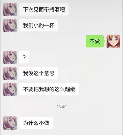 这是一张使用二次元动画《BanG Dream! It's MyGO!!!!!》角色头像制作的聊天记录梗图。对话中左侧角色提议下次见面带酒小酌，右侧角色回复“不做”，让左侧角色误以为自己被误解成有龌龊想法，急忙解释自己的本意，最后还反问对方为什么不做，制造出搞笑的乌龙误会效果。
误会点：右侧的“不做”是指不想带酒，而左侧角色脑补成对方误解自己想借酒图谋不轨，属于对话中的经典乌龙。