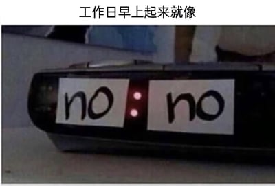 这是一张精准贴合职场人日常痛点的梗图，图片顶部配有文字“工作日早上起来就像”，下方主体是一个电子时钟，原本显示时间的数字区域被两张手写了“no”的纸条遮挡，让时钟呈现出“no:no”的视觉效果。这种直白的创意改造，将打工人在工作日清晨被唤醒时，内心满是抗拒、不想起床、不愿开启工作的负面情绪具象化，能够精准戳中职场群体的共鸣点，生动传递出对工作日早起上班的抵触心情。