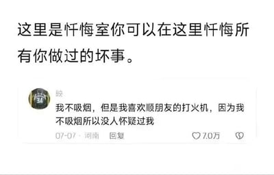 这是一张社交媒体评论区的截图，顶部设置了“忏悔室”的趣味主题，配文“这里是忏悔室你可以在这里忏悔所有你做过的坏事。”，下方是网名为“昳”、来自河南的用户在07-07发布的评论，评论内容为“我不吸烟，但是我喜欢顺朋友的打火机，因为我不吸烟所以没人怀疑过我”，这条评论获得了7.0万的点赞。该内容以轻松搞笑的方式分享了一个无伤大雅的“小坏事”，利用自己不吸烟的身份作为掩护，这种反差感让评论充满趣味，引发网友的共鸣和点赞。