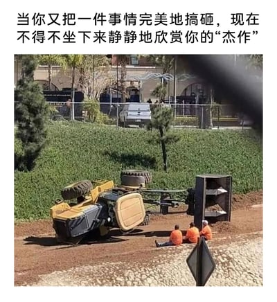 这是一张图文结合的搞笑自嘲梗图，上方配文“当你又把一件事情完美地搞砸，现在不得不坐下来静静地欣赏你的‘杰作’”，图中呈现了一处工地场景：一辆大型工程车辆侧翻在泥土地面上，旁边三名身着橙色工作服的工人坐在地上，面向翻倒的车辆，姿态放松又带着无奈，完美呼应了配文里搞砸事情后，只能无奈接受、摆烂式“欣赏”自己失误的心情，常用于调侃生活或工作中搞砸事情后的窘迫与自嘲心态。