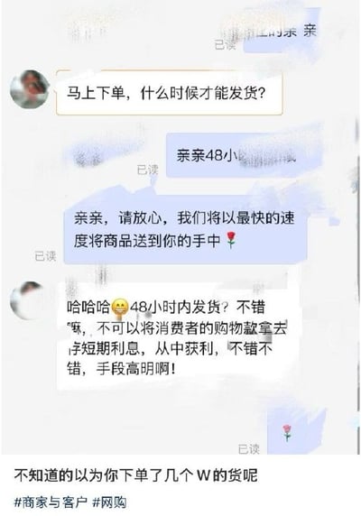 这是一张网购聊天记录截图，内容展示了顾客和商家客服的对话：顾客先询问马上下单后什么时候能发货，商家客服模糊回应会尽快将商品送到顾客手中，顾客将其解读为48小时内发货，随即阴阳怪气地反讽商家，称商家是想要拿着消费者的购物款去存起来赚短期利息获利，夸赞商家手段高明。图片底部额外配文“不知道的以为你下单了几个W的货呢”，并加上了#商家与客户 #网购的话题标签。