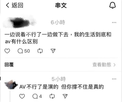 这是一张社交媒体平台的截图，展示了一条带有自嘲性质的生活吐槽帖子及其评论。帖子内容为："一边说着不行了一边做下去，我的生活到底和av有什么区别"，发布于6小时前，获得了50条评论。下方有一条热门评论回应："AV不行了是演的 但你撑不住是真的"，发布于5小时前，获得了4条评论。用户头像和部分信息已被模糊处理。