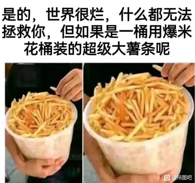 这是一张左右对比的图文混排梗图，上方配文先以消极的话语“是的，世界很烂，什么都无法拯救你”营造低落情绪，随后用转折句“但如果是一桶用爆米花桶装的超级大薯条呢”引出核心内容。下方左侧图展示了一双手捧着装满薯条的爆米花桶，一只手正拿起一根薯条；右侧图则是更近距离的视角，清晰呈现出桶里满满当当的薯条，视觉上带来强烈的富足感。整张图通过“消极情绪+治愈美食”的反差组合，传递出简单的美食就能消解坏心情、带来快乐的治愈感，用接地气的方式引发网友共鸣。