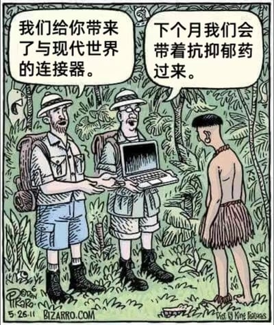 这是一幅具有讽刺意味的手绘卡通漫画，场景设定在充满绿植的热带雨林中。两位装备齐全的探险者正与一位身着草裙的原始部落男子交流：左侧探险者面带热情的笑容，伸手介绍，称带来了与现代世界的连接器；右侧戴眼镜的探险者手持打开的笔记本电脑，补充说下个月会带来抗抑郁药。而对面的原始部落男子低着头，神情低落，似乎已经预见到接入现代文明后将要承受的精神压力。漫画通过这种看似矛盾的“馈赠”，尖锐地讽刺了现代文明在带来科技便利的同时，也催生了精神焦虑、抑郁等负面问题，引发人们对现代生活的反思。