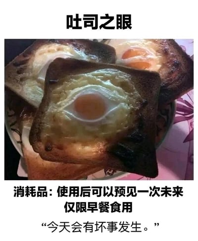 这是一张充满趣味的创意梗图，主体是几片在挖洞处煎了蛋的吐司，吐司边缘烤得有些焦黑，中间的煎蛋因为形态巧合看起来像一只眼睛，被命名为“吐司之眼”。图片采用类似游戏道具的设定文字，将这款早餐设定为“消耗品”，声称使用后可以预见一次未来，且仅限早餐食用，最后附带一句预言“今天会有坏事发生”。整图通过将普通的早餐食物赋予奇幻的中二设定，结合焦糊的吐司，调侃生活中的小意外，制造出荒诞又好笑的效果，属于日常美食的创意玩梗。