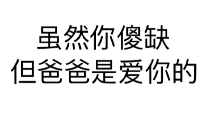 虽然你傻缺但爸爸是爱你的文字梗图