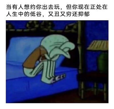 这是一张图文结合的表情包，上方配文描述了一个人正处于人生低谷，自认又丑又穷还抑郁的状态下被人约出去玩的场景；图中是动画《海绵宝宝》里的章鱼哥，他双手抱头、身体蜷缩，低着头，呈现出极度低落、抗拒社交的姿态，完美呼应了配文里那种不想出门、情绪低迷的心境，精准表达了人在低谷期抗拒外界邀约的心情，很容易引发当代年轻人的共鸣。