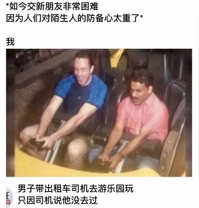 图片上方文字为“如今交新朋友非常困难 因为人们对陌生人的防备心太重了”，中间标注“我”并配有一张两名男子乘坐过山车的照片，下方文字说明“男子带出租车司机去游乐园玩 只因司机说他没去过”。通过幽默的方式展现了打破陌生人防备心的暖心场景，形成“防备心重”与“主动交友”的反差萌。