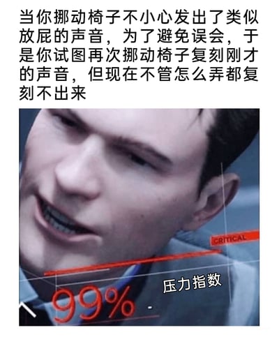 这是一张精准戳中日常社死心理的搞笑梗图，上方的文字描述了一个极具共鸣的尴尬场景：挪动椅子时意外发出类似放屁的声响，为了打消周围人的误会，当事人试图再次挪动椅子复刻这个声音来澄清，却怎么都无法重现，下方搭配了游戏《底特律：成为人类》中角色康纳的扭曲面部特写，同时添加了“压力指数99%”和“CRITICAL”的警示标注，将当事人此刻极度尴尬、焦虑、压力拉满的崩溃状态生动地展现出来，引发网友对类似社死经历的共鸣。