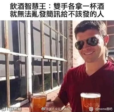 这是一张顶配底文类的静态图，上方配有黑色搞笑文案“饮酒智慧王：双手各拿一杯酒就无法乱发简讯给不该发的人”，下方是一张原始拍摄的真人照片。照片里一位戴着墨镜、身穿酒红色上衣的男士，双手各持一杯啤酒，面带笑容，背景是带有大面积玻璃窗的建筑。这张图用幽默的方式调侃了人们酒后容易冲动，给不该联系的人发送消息的常见状况，提出用双手拿酒让自己无法操作手机的“笨办法”，来避免酒后做出失态的行为，属于搞笑的生活类meme内容。