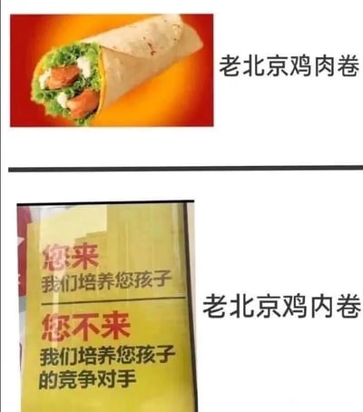 这是一张上下拼接的静态图文对比图，上方呈现的是肯德基经典餐品老北京鸡肉卷的实物展示图，搭配文字标注“老北京鸡肉卷”；下方则是一张课外培训机构的宣传海报，海报上写着极具营销性的话术：“您来 我们培养您孩子；您不来 我们培养您孩子的竞争对手”，同时在海报右侧标注了“老北京鸡内卷”的文字。创作者利用“鸡肉卷”与“鸡内卷”的谐音关系，将餐饮产品和当下热议的教育内卷话题结合，以幽默的方式调侃了教育行业的激烈竞争，以及这种竞争给家长带来的焦虑感。