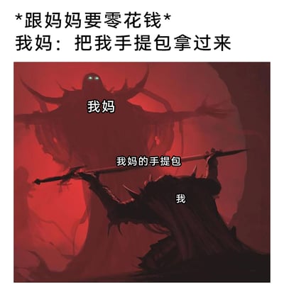 这是一张趣味改编的搞笑梗图，用暗黑奇幻风格的画面来调侃跟妈妈要零花钱的日常场景。上方文字标注场景为‘*跟妈妈要零花钱*’，并配有‘我妈：把我手提包拿过来’的对话。图中将妈妈塑造成一个高大威严、充满压迫感的暗黑怪物，而‘我’则是一个卑微吃力、双手举着长枪的怪物，长枪的被标注为‘我妈的手提包’，夸张地表现出孩子在向妈妈索要零花钱时，仿佛需要费力‘供奉’妈妈的手提包，将日常亲子互动中的小场景用反差感极强的奇幻画面放大，充满搞笑效果，精准戳中很多人向家长要零花钱时的微妙心态。