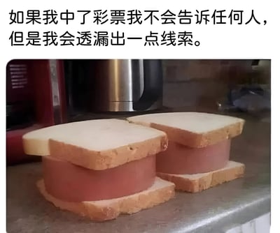 这张梗图上方配有文字“如果我中了彩票我不会告诉任何人，但是我会透漏出一点线索。”，下方是一张照片，展示了两个制作独特的三明治——火腿被夹在两片面包中间，但面包只保留了中心部分，边缘和 crust 都被切掉了。图片通过这种刻意浪费面包的奢华做法，幽默地表现了“透露线索”的概念，暗示中奖后会通过一些小细节不经意地展示自己的财富。