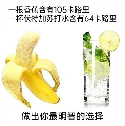 这是一张左右对比的静态图文混排图，左侧呈现一根部分剥开的香蕉，右侧是一杯加了冰块、青柠片和薄荷叶的伏特加苏打水。图中上方文字分别标注了两者的热量：一根香蕉含105卡路里，一杯伏特加苏打水含64卡路里，底部配文“做出你最明智的选择”。该图通过对比两种物品的热量，以趣味的方式引导观看者在减肥或控制热量摄入时进行选择，既调侃了低卡饮食的纠结，也传递了热量对比的信息，适合在减肥相关的社交场景中传播。