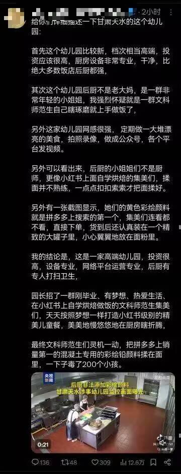 这是一则结合甘肃天水幼儿园食品安全事件的戏谑吐槽图文，上方是网友用调侃的语气撰写的“分析”，将涉事幼儿园的高端配置、年轻后厨人员类比为小红书自学烘焙的新手，戏谑地描述她们为打造精美餐品拍照发平台，最终误用拼多多购买的彩绘颜料加入面条导致200名儿童中毒的事件；下方是央视新闻曝光的涉事幼儿园后厨监控视频截图，配文“后厨非法添加彩颜料 甘肃天水涉事幼儿园监控画面曝光”。整体用夸张戏谑的方式解构严肃的食品安全事件，讽刺事件的荒谬性，无谐音双关或暗示内容。