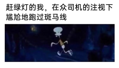 这是一张图文结合的网络梗图，上方配有文字“赶绿灯的我，在众司机的注视下尴尬地跑过斑马线”，下方是动画《海绵宝宝》里章鱼哥的截图，章鱼哥低着头，姿势局促地快速跑动，完美还原了现实中很多人赶绿灯时，在等待的司机们的注视下，既想尽快通过斑马线，又因被围观而感到无比尴尬、社死的心情，用卡通角色的狼狈状态生动调侃了这种常见的日常窘迫瞬间。