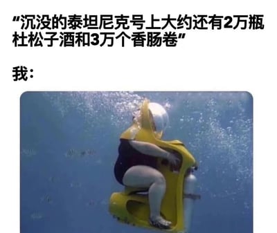 图片上方文字写着“沉没的泰坦尼克号上大约还有2万瓶杜松子酒和3万根香肠卷”，下方“我：”字样后配一张水下场景图：一名穿着黑色泳衣的人正乘坐黄色潜水 scooter 在蓝色海水中前行，周围有气泡，整体通过幽默对比表达对泰坦尼克号上食物和酒的“向往”。