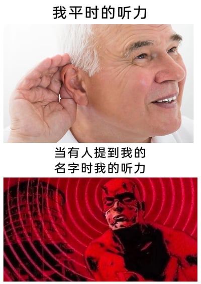 这是一张上下对比的搞笑梗图，上图配文“我平时的听力”，展示一位白发老人用手拢住耳朵，面带微笑却费力倾听的模样，生动表现出平时听力不佳的状态；下图配文“当有人提到我的名字时我的听力”，使用漫威角色夜魔侠的形象，该角色拥有超强的听觉能力，以此夸张地呈现出在听到自己名字时，听力会变得异常敏锐的真实生活反差，戳中了很多人都有的类似生活体验，制造出幽默的笑点。