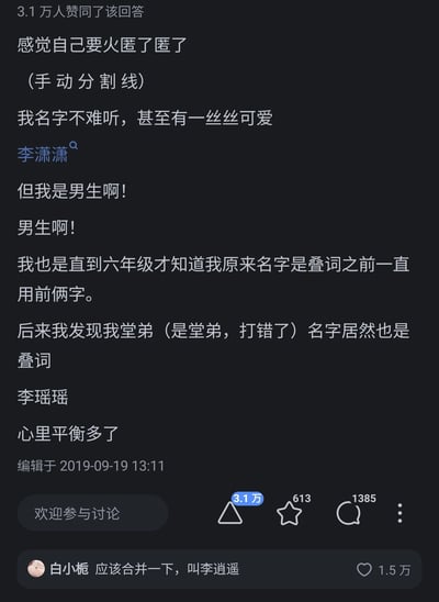 这是一张知乎平台的回答截图，答主李潇潇是一名男性用户，他分享了自己的名字趣事：自己的名字“李潇潇”听起来偏女性化，甚至有点可爱，作为男生的他对此有些无奈，直到六年级才发现自己的名字是叠词，之前一直只用前两个字。后来他发现堂弟的名字是“李瑶瑶”，同样是偏女性化的叠词名字，心态瞬间平衡。这条回答获得了3.1万赞同，评论区用户“白小栀”留言玩梗，将两个名字合并成“李逍遥”，该评论获得1.5万赞，成为热门评论，让整个趣事更添趣味。