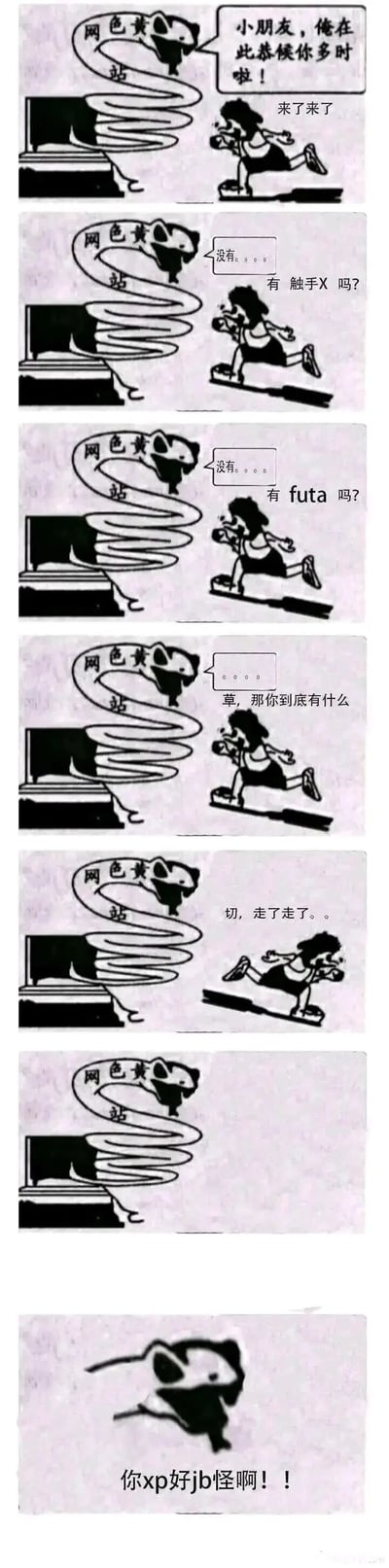 这是一组由7格组成的竖版黑白卡通连环漫画，以拟人化的黄色网站和小朋友的对话制造反差笑点。第一格中，从电脑里钻出的拟人化“黄色网站”幽灵形象热情招呼跑来的小朋友：“小朋友，俺在此恭候你多时啦！”小朋友回应“来了来了”；第二格小朋友询问是否有“触手X”相关内容，黄色网站回答没有；第三格小朋友又问是否有“futa”相关内容，黄色网站依旧给出否定答案；第四格小朋友不耐烦地质问“草，那你到底有什么”，黄色网站无言以对；第五格小朋友表示“切，走了走了。。”后转身离开；第六格仅留下黄色网站的形象；第七格黄色网站愤怒地跳出吐槽“你xp好jb怪啊！！”。漫画借黄色网站的视角调侃拥有二次元小众特殊喜好的用户，用反转让人忍俊不禁。