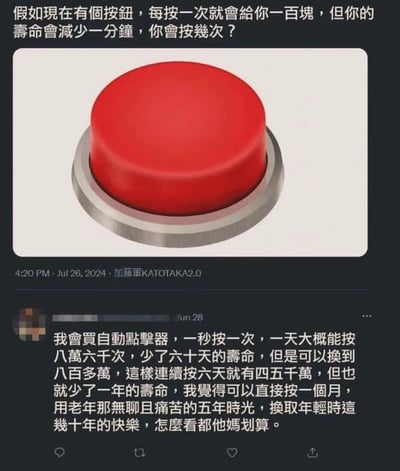 这是一张社交平台X的截图，属于网络热梗内容：顶部首先提出假想问题“假如现在有个按钮，每按一次就会给你一百块，但你的寿命会减少一分钟，你会按几次？”，下方搭配一张3D渲染的红色圆形大按钮示意图，按钮图下方标注了该提问的发布时间和发布者；截图下方是其他网友的高赞回复，该回复以调侃的语气计算了使用自动点击器按按钮的收益与寿命损耗，提出用老年时期无聊痛苦的几年寿命换取年轻时获得大量金钱的快乐十分划算，发言直白接地气，引发网友共鸣。
