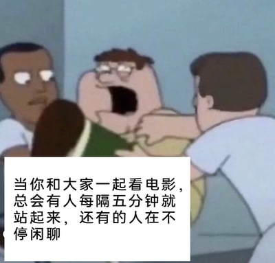 这是一张二次创作的吐槽梗图，画面截取自动画《恶搞之家》，图中角色Peter Griffin被两侧的人拉扯，大张着嘴，表情崩溃抓狂，生动传递出愤怒烦躁的情绪。配文描述了集体观影时的常见糟心场景：总有人每隔五分钟就站起来走动，还有人在观影过程中不停闲聊，用这个抓狂的动画画面精准对应了人们遇到这种缺乏观影礼仪的行为时的烦躁、愤怒心情，能够引发有相同经历的人的强烈共鸣。