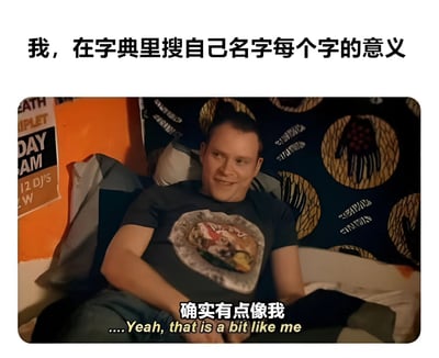 图片上方有文字“我，在字典里搜自己名字每个字的意义”，下方是一名男性躺在床上的场景，他穿着印有图案的黑色T恤，背景有装饰性的靠垫和海报。人物下方有中文字幕“确实有点像我”和英文字幕“....Yeah, that is a bit like me”，整体表达了一种自嘲或发现名字含义与自己相符的幽默场景。