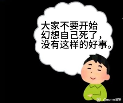 这是一张用于情绪宣泄的meme梗图，背景为纯黑色，画面右下角是一位穿着绿色上衣的卡通男孩，他双眼闭合、面带微笑，双手抱在胸前，表情带着无奈又自嘲的意味。男孩上方的白色云朵状对白气泡里写着“大家不要开始幻想自己死了，没有这样的好事。”，这句话以反讽的方式，精准戳中当代人在生活、职场中承受巨大压力，想通过“死亡幻想”逃避现实却又不得不直面困境的无奈情绪，引发情绪共鸣。图片右下角的水印“@meme图吧”标注了其来源平台。