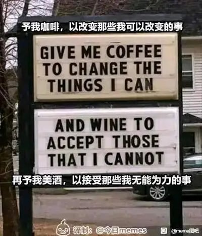 这是一张户外拍摄的静态单图，属于图文混排的标语/口号图。画面主体是一个黑色边框的双层标语牌，上层为米黄色底配黑色英文文字：“GIVE ME COFFEE TO CHANGE THE THINGS I CAN”，下层为白色底配黑色英文文字：“AND WINE TO ACCEPT THOSE THAT I CANNOT”。图片还配有对应的中文翻译，顶部的中文是“予我咖啡，以改变那些我可以改变的事”，底部的中文是“再予我美酒，以接受那些我无能为力的事”。图片底部带有水印，分别是“译制：@今日memes”和“@meme图吧”。该内容改编自经典的《宁静祷文》，用咖啡对应“改变能改变的事”，寓意用咖啡提神来应对可以通过努力改变的生活困境；用美酒对应“接受不能改变的事”，寓意用美酒释怀去接纳无法改变的现状，以幽默接地气的方式调侃当代人面对生活的心态。