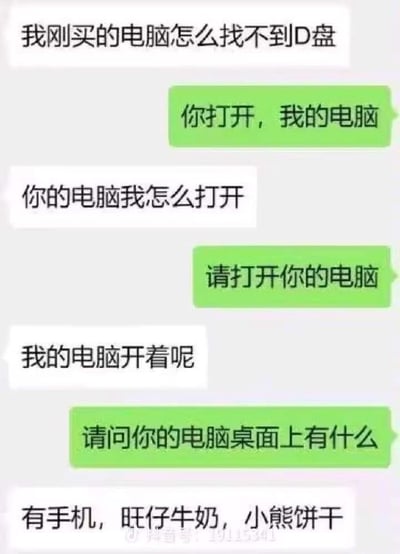 一组经典的截图表情包，模拟菜鸟用户向朋友请教电脑操作时的误会。用户表示找不到新电脑的D盘，客服耐心解释让对方打开“我的电脑”，但对方误会，以为要打开自己家的物理电脑。最后当被问到桌面上有什么时，对方竟然回答有“手机、旺仔牛奶、小熊饼干”，将电脑桌面的概念和现实中的桌面混淆，展示出极为幽默的认知差异。

出现了非常经典的字面理解梗，现实和虚拟桌面的双关、误解成直译，令人忍俊不禁。
