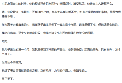 这是一张纯文字图，以第一人称的口吻讲述了一位来自高考大省的家长的育儿心路。这位家长在孩子出生前，自信能凭借自己的能力搞定孩子义务教育阶段的物理和数学，还提前完成了一套北京中考题来证明自己。但孩子出生第一个月，家长就陷入了焦虑与绝望：意识到距离孩子高考只剩18年，可孩子连自主入睡都做不到，甚至会因为睡不着而撕心裂肺地大哭。最后家长想到自己掌握的各类数理化知识，发现这些知识对解决孩子睡觉的问题毫无帮助，只能无奈地放弃，内容充满了自嘲意味，也调侃了当下家长普遍存在的教育焦虑情绪。