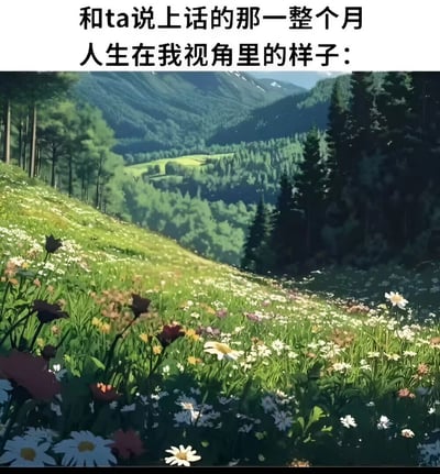 图片上方配有文字'和ta说上话的那一个月 人生在我视角里的样子：'，下方是一幅色彩鲜艳、充满生机的自然风景图，画面中有开满各色野花的草地、茂密的森林以及远处层叠的青山，整体呈现出美好、明亮的视觉效果，表达了当与心仪的人开始交流后，生活变得格外美好的情感体验。