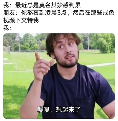 这是一张充满日常搞笑感的梗图，通过三段对话构建了一个有趣场景：“我”先抱怨自己总是莫名其妙感到累，朋友随即戳穿“我”熬夜到凌晨3点还在戒色视频下艾特他的行为，最后“我”用国外男子恍然大悟的表情包配文“噢噢，想起来了”，生动表现出那种自己消耗精力后却不自知、被点破才后知后觉的健忘又嘴硬的状态，十分贴合年轻人熬夜后嘴硬的日常。